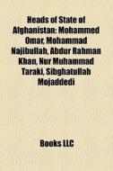 Heads Of State Of Afghanistan: Mohammed Omar, Mohammad Najibullah, Abdur Rahman Khan, Nur Muhammad Taraki, Sibghatullah Mojaddedi di Source Wikipedia edito da Books Llc