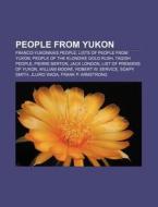 People From Yukon: Lists Of People From di Books Llc edito da Books LLC, Wiki Series