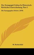 Der Synagogal-Cultus in Historisch-Kritischer Entwickelung, Part 1: Die Synagogalen Sebete (1870) di M. Rothschild edito da Kessinger Publishing