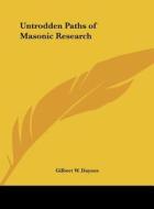 Untrodden Paths of Masonic Research di Gilbert W. Daynes edito da Kessinger Publishing