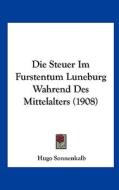 Die Steuer Im Furstentum Luneburg Wahrend Des Mittelalters (1908) di Hugo Sonnenkalb edito da Kessinger Publishing