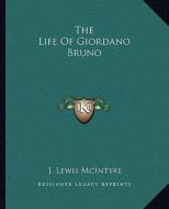 The Life of Giordano Bruno di J. Lewis McIntyre edito da Kessinger Publishing