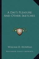 A Day's Pleasure and Other Sketches di William Dean Howells edito da Kessinger Publishing