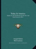 Today in America: Studies for the Old World and the New and Farm Festivals (1881) di Joseph Hatton edito da Kessinger Publishing