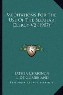 Meditations for the Use of the Secular Clergy V2 (1907) di Father Chaignon edito da Kessinger Publishing