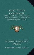 Joint Stock Companies: Being a Practical Treatise on Their Formation, Management Anbeing a Practical Treatise on Their Formation, Management di Richard Spearman E. Farries edito da Kessinger Publishing