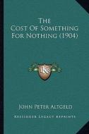 The Cost of Something for Nothing (1904) di John Peter Altgeld edito da Kessinger Publishing