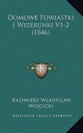Domowe Powiastki I Wizerunki V1-2 (1846) di Kazimierz Wladyslaw Wojcicki edito da Kessinger Publishing