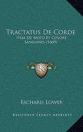 Tractatus de Corde: Item de Motu Et Colore Sanguinis (1669) di Richard Lower edito da Kessinger Publishing