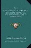 The Apple Wooly Aphis and Remedial Measures: The Green Apple Leaf Aphis in Georgia (1907) di Ralph Ingram Smith edito da Kessinger Publishing