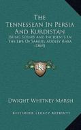 The Tennessean in Persia and Kurdistan: Being Scenes and Incidents in the Life of Samuel Audley Rhea (1869) di Dwight Whitney Marsh edito da Kessinger Publishing