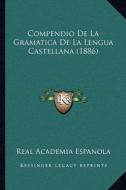 Compendio de La Gramatica de La Lengua Castellana (1886) di Real Academia Espanola edito da Kessinger Publishing