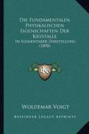 Die Fundamentalen Physikalischen Eigenschaften Der Krystalle: In Elementarer Darstellung (1898) di Woldemar Voigt edito da Kessinger Publishing