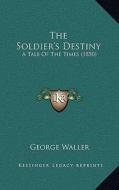 The Soldier's Destiny: A Tale of the Times (1850) di George Waller edito da Kessinger Publishing