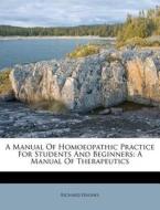 A Manual Of Homoeopathic Practice For St di Richard Hughes edito da Nabu Press