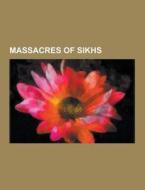 Massacres Of Sikhs di Source Wikipedia edito da University-press.org