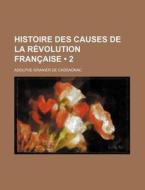 Histoire Des Causes De La Revolution Francaise (2) di Adolphe Granier De Cassagnac edito da General Books Llc