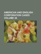 American and English Corporation Cases Volume 26 di Anonymous edito da Rarebooksclub.com