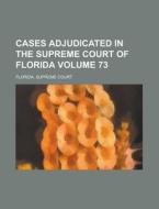 Cases Adjudicated in the Supreme Court of Florida Volume 73 di Florida Supreme Court edito da Rarebooksclub.com