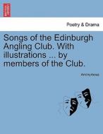 Songs of the Edinburgh Angling Club. With illustrations ... by members of the Club. di Anonymous edito da British Library, Historical Print Editions
