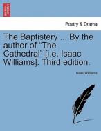 The Baptistery ... By the author of "The Cathedral" [i.e. Isaac Williams]. Third edition. di Issac Williams edito da British Library, Historical Print Editions