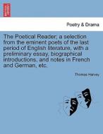 The Poetical Reader; a selection from the eminent poets of the last period of English literature, with a preliminary ess di Thomas Harvey edito da British Library, Historical Print Editions
