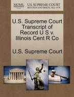 U.s. Supreme Court Transcript Of Record U S V. Illinois Cent R Co edito da Gale, U.s. Supreme Court Records