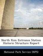 North Rim Entrance Station Historic Structure Report edito da Bibliogov
