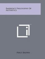 Emerson's Philosophy of Aesthetics di Percy Brown edito da Literary Licensing, LLC