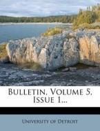 Bulletin, Volume 5, Issue 1... di University Of Detroit edito da Nabu Press