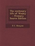 Centenary Life of Wesley di E. C. Kenyon edito da Nabu Press