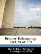 Bremer Kidnapping, Part 75 Of 459 edito da Bibliogov