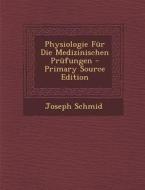 Physiologie Fur Die Medizinischen Prufungen di Joseph Schmid edito da Nabu Press