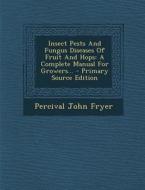 Insect Pests and Fungus Diseases of Fruit and Hops: A Complete Manual for Growers... - Primary Source Edition di Percival John Fryer edito da Nabu Press