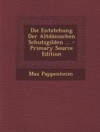 Die Entstehung Der Altdanischen Schutzgilden ... - Primary Source Edition di Max Pappenheim edito da Nabu Press