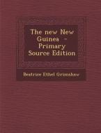 The New New Guinea - Primary Source Edition di Beatrice Ethel Grimshaw edito da Nabu Press