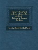 Henry Beaufort, Bishop, Chancellor, Cardinal - Primary Source Edition di Lewis Bostock Radford edito da Nabu Press
