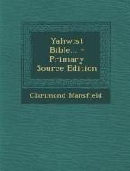 Yahwist Bible... - Primary Source Edition di Clarimond Mansfield edito da Nabu Press