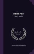 Walter Pater di Arthur Christopher Benson edito da Palala Press