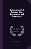 Earthwork Out Of Tuscany; Being Impressions And Translations di Maurice Henry Hewlett edito da Palala Press