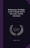 Babylonian Oil Magic In The Talmud And In The Later Jewish Literature di Samuel Daiches edito da Palala Press
