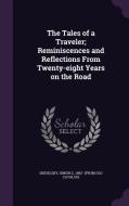 The Tales Of A Traveler; Reminiscences And Reflections From Twenty-eight Years On The Road edito da Palala Press