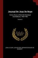 Journal de Jean de Roye: Connu Sous Le Nom de Chronique Scandaleuse, 1460-1483; Volume 1 di Jean Le Clerc, Jean De Roye, Bernard Edouard De Mandrot edito da CHIZINE PUBN