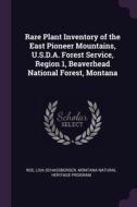 Rare Plant Inventory of the East Pioneer Mountains, U.S.D.A. Forest Service, Region 1, Beaverhead National Forest, Montana di Lisa Schassberger Roe, Montana Natural Heritage Program edito da PALALA PR