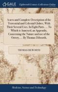 A New And Complete Description Of The Terrestrial And Celestial Globes, With Their Several Uses. In Eight Parts. ... To Which Is Annexed, An Appendix, di Thomas Dilworth edito da Gale Ecco, Print Editions