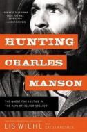 Hunting Charles Manson: The Quest for Justice in the Days of Helter Skelter di Lis Wiehl edito da THOMAS NELSON PUB