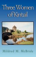 Three Women Of Kintail di Mildred M McBride edito da Xlibris Corporation