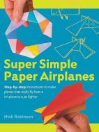 Super Simple Paper Airplanes di Nick Robinson edito da Sterling