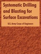 Systematic Drilling and Blasting for Surface Excavations di U. S. Army Corps of Engineers edito da INTL LAW & TAXATION PUBL