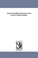 Essays on Political Economy. by the Late M. Frederic Bastiat. di Frederic Bastiat edito da UNIV OF MICHIGAN PR